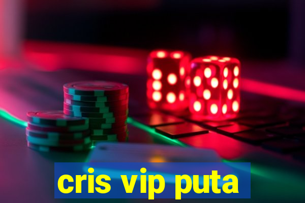 cris vip puta